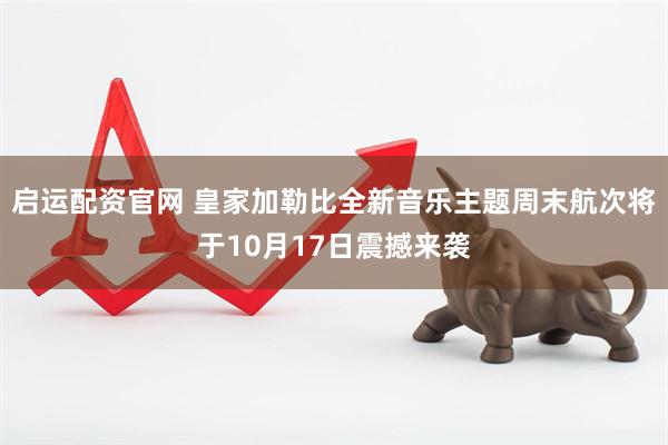 启运配资官网 皇家加勒比全新音乐主题周末航次将于10月17日震撼来袭