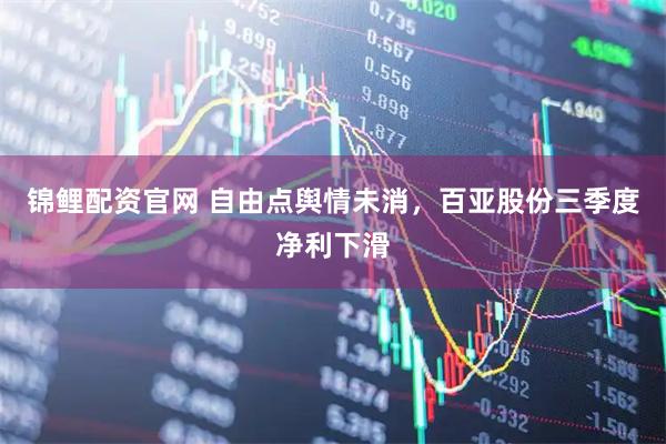 锦鲤配资官网 自由点舆情未消，百亚股份三季度净利下滑